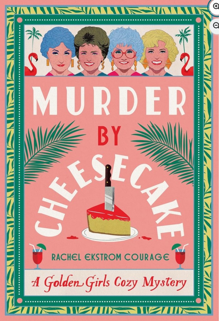 Cover of Murder by Cheesecake a Golden Girls Cozy Mystery by Rachel Ekstrom Courage