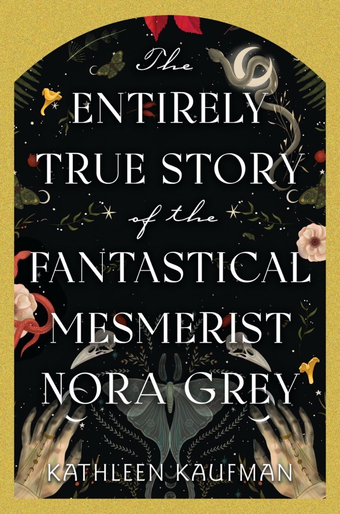 Cover of The Entirely True Story of the Fantastical Mesmerist Nora Grey by Kathleen Kaufman