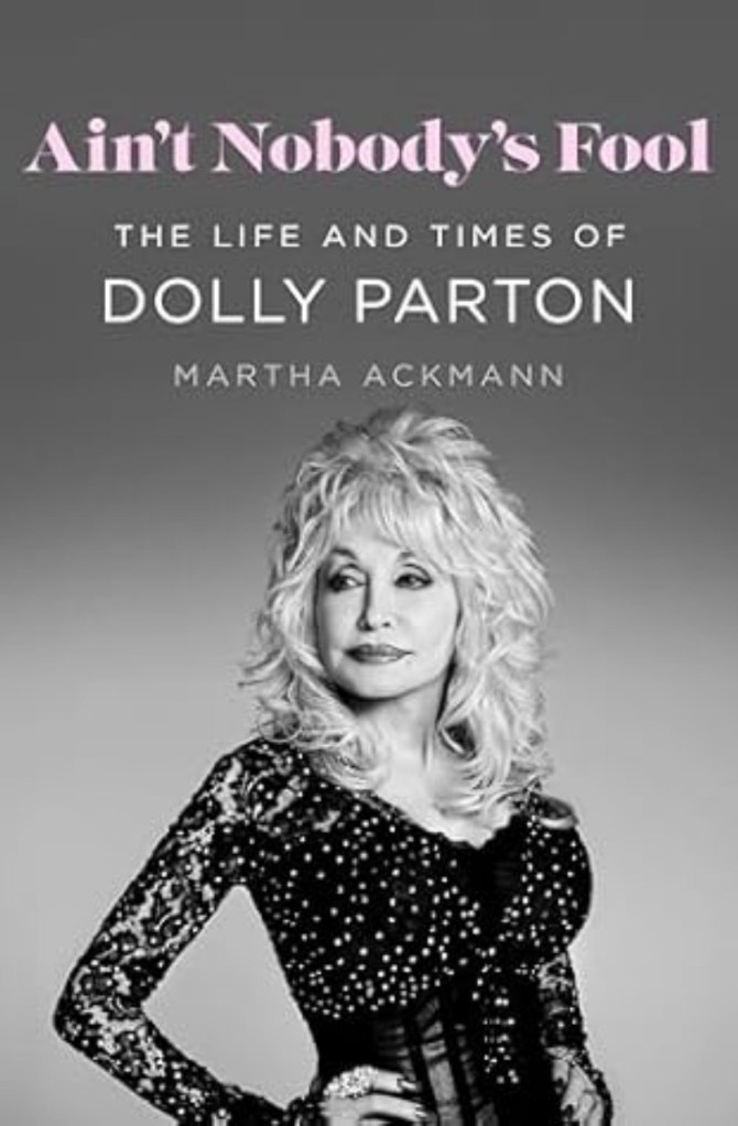 Cover of Ain’t Nobody’s Fool: The Life and Times of Dolly Parton by Martha Ackmann showing Dolly Parton on the cover.